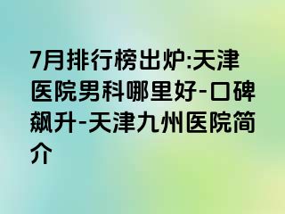 7月排行榜出炉:天津医院男科哪里好-口碑飙升-天津九洲医院简介
