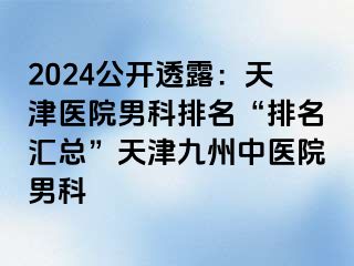 2024公开透露：天津医院男科排名“排名汇总”天津九洲中医院男科