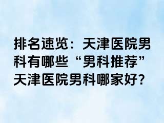 排名速览：天津医院男科有哪些“男科推荐”天津医院男科哪家好？