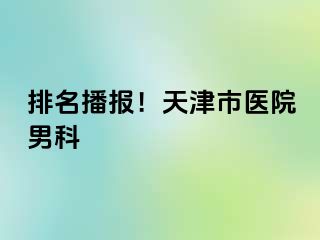 排名播报！天津市医院男科