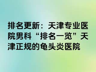 排名更新：天津专业医院男科“排名一览”天津正规的龟头炎医院