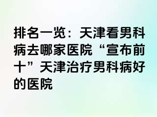 排名一览：天津看男科病去哪家医院“宣布前十”天津治疗男科病好的医院