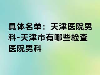 具体名单：天津医院男科-天津市有哪些检查医院男科