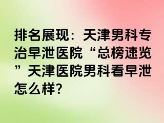 排名展现：天津男科专治早泄医院“总榜速览”天津医院男科看早泄怎么样？