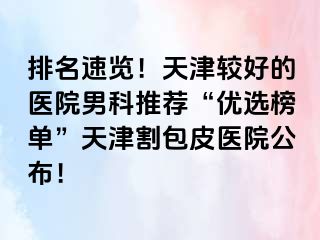 排名速览！天津较好的医院男科推荐“优选榜单”天津割包皮医院公布！