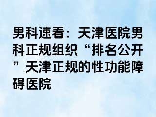 男科速看：天津医院男科正规组织“排名公开”天津正规的性功能障碍医院