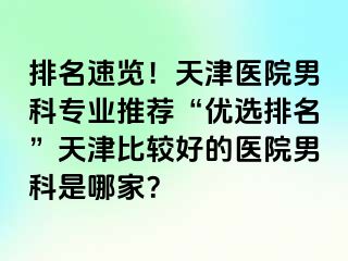 排名速览！天津医院男科专业推荐“优选排名”天津比较好的医院男科是哪家？
