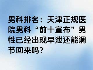男科排名:天津正规医院男科“前十宣布”男性已经出现早泄还能调节回来吗?