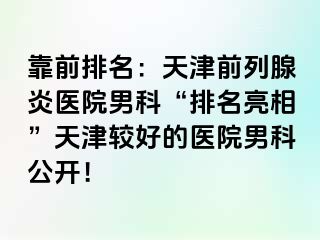 靠前排名:天津前列腺炎医院男科“排名亮相”天津较好的医院男科公开!